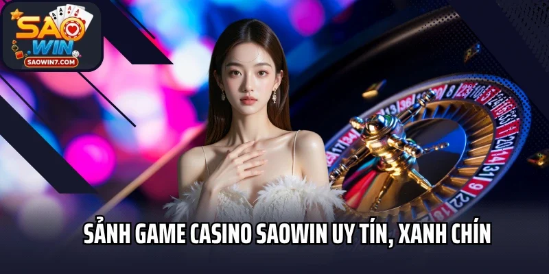 Sảnh game Casino Saowin uy tín, xanh chín